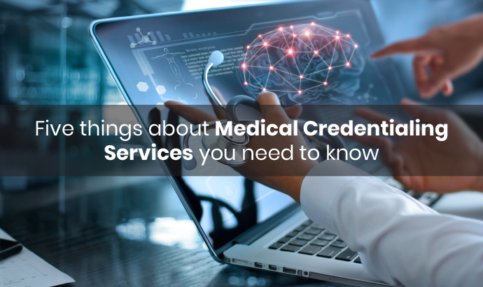 Five things about Medical Credentialing Services you need to know