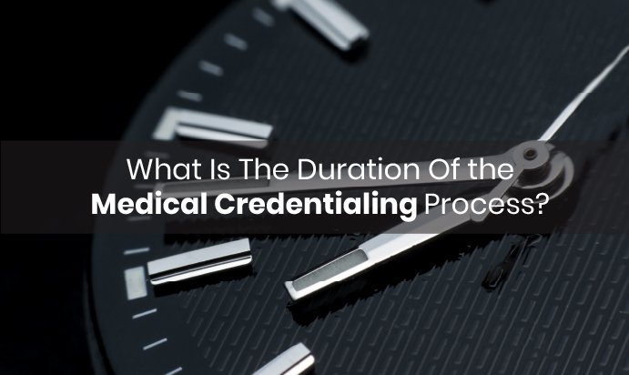 What Is The Duration Of the Medical Credentialing Process