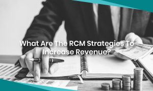 Read more about the article What Are The RCM Strategies To Increase Revenue?