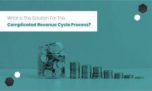 Read more about the article What Is The Solution For The Complicated Revenue Cycle Process?