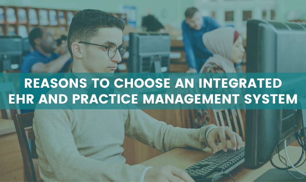 Read more about the article Reasons to Choose an Integrated EHR and Practice Management System